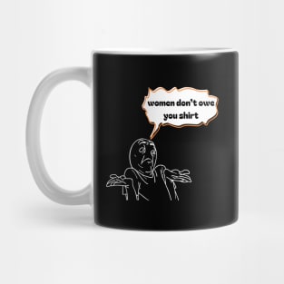 Women don't owe your shirt Mug